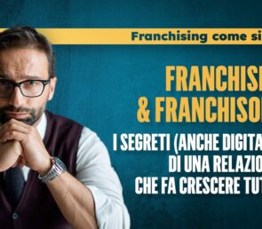 Franchisee & Franchisor: I Segreti (anche Digitali) di una Relazione che Fa Crescere Tutti