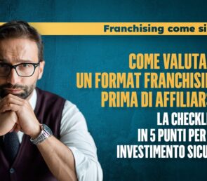 Come valutare un format franchising prima di affiliarsi: la checklist in 5 punti per un investimento sicuro