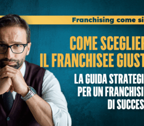 Come Scegliere il Franchisee Giusto: La Guida Strategica per un Franchising di Successo