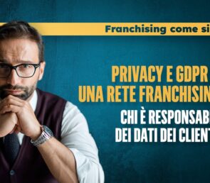 Privacy e GDPR in una Rete Franchising: Chi è Responsabile dei Dati dei Clienti?